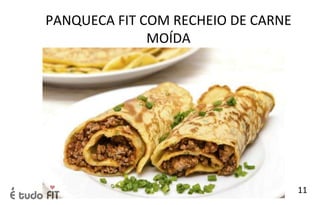 PANQUECA FIT COM RECHEIO DE CARNE
MOÍDA
11
 