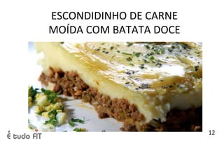 ESCONDIDINHO DE CARNE
MOÍDA COM BATATA DOCE
12
 