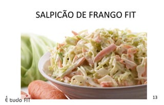 SALPICÃO DE FRANGO FIT
13
 