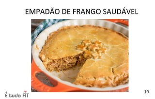 EMPADÃO DE FRANGO SAUDÁVEL
19
 