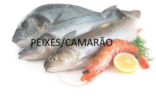 PEIXES/CAMARÃO
 