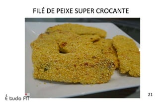 FILÉ DE PEIXE SUPER CROCANTE
21
 
