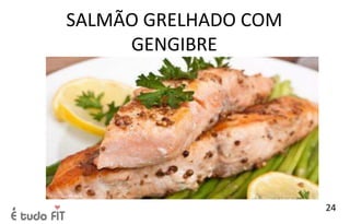 SALMÃO GRELHADO COM
GENGIBRE
24
 