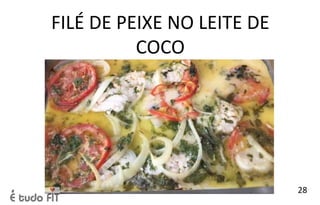 FILÉ DE PEIXE NO LEITE DE
COCO
28
 