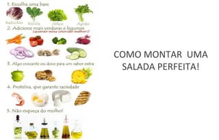 COMO MONTAR UMA
SALADA PERFEITA!
 