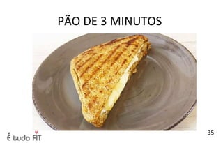 PÃO DE 3 MINUTOS
35
 