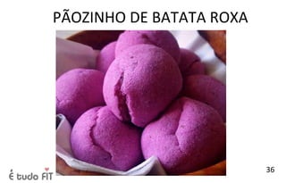 PÃOZINHO DE BATATA ROXA
36
 