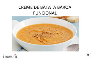 CREME DE BATATA BAROA
FUNCIONAL
38
 