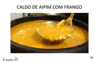CALDO DE AIPIM COM FRANGO
40
 