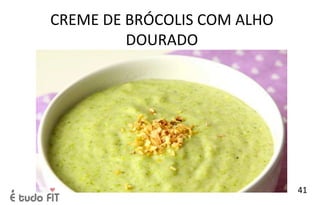 CREME DE BRÓCOLIS COM ALHO
DOURADO
41
 