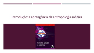 Introdução: a abrangência da antropologia médica
 