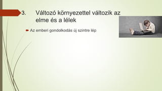 Változó környezettel változik az
elme és a lélek
 Az emberi gondolkodás új szintre lép
3.
 