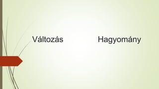 Változás Hagyomány
 