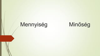Mennyiség Minőség
 