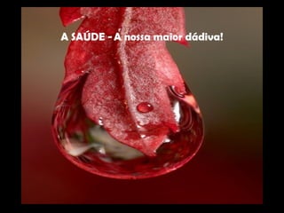 A SAÚDE - A nossa maior dádiva!
 