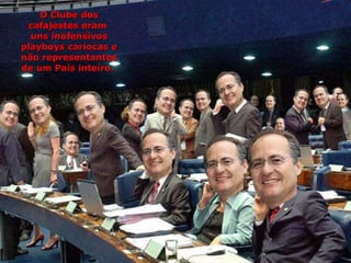 O Clube dos cafajestes eram  uns inofensivos playboys cariocas e não representantes de um País inteiro.   