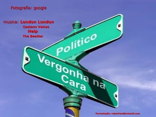 Fotografia: google


musica: London London
         Caetano Veloso
           Help
         The Beatles




                          Formatação: roberfran@hotmail.com
 