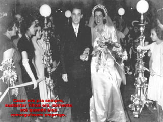 Casar era pra sempre,
sustentar filhos era somente
      até quando eles
  conseguissem emprego.
 