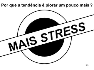 MAIS  STRESS Por que a tendência é piorar um pouco mais   ? 