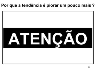 ATENÇÃO Por que a tendência é piorar um pouco mais   ? 