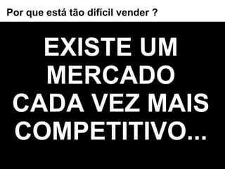 EXISTE UM MERCADO CADA VEZ MAIS COMPETITIVO... Por que está tão difícil vender ? 