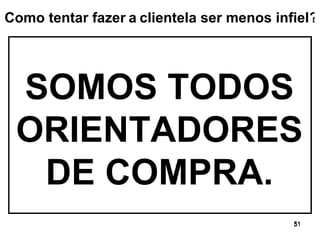 SOMOS TODOS ORIENTADORES DE COMPRA. ? Como tentar fazer   a   clientela ser menos infiel 