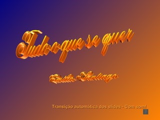 Tudo o que se quer Emílio Santiago Transição automática dos slides - Com som! 