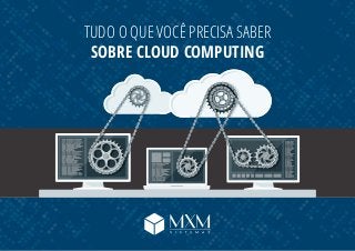 TUDO O QUE VOCÊ PRECISA SABER
SOBRE CLOUD COMPUTING
 