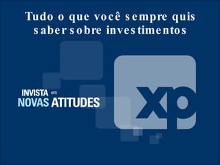 Tudo o que você sempre quis saber sobre investimentos www.xpi.com.br 