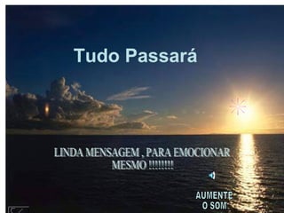 Tudo Passará      AUMENTE  O SOM  LINDA MENSAGEM , PARA EMOCIONAR MESMO !!!!!!!! 