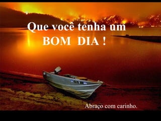 Que você tenha um BOM  DIA ! Abraço com carinho. 