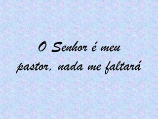 O Senhor é meu pastor, nada me faltará