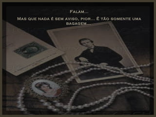 Falam... Mas que nada é sem aviso, pior... É tão somente uma bagagem...  