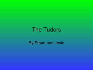 The Tudors By Ethan and Josie 