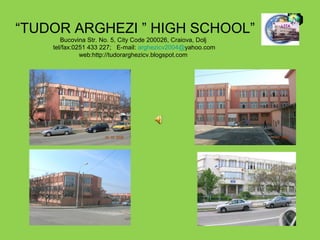 “TUDOR ARGHEZI ” HIGH SCHOOL”
Bucovina Str. No. 5, City Code 200026, Craiova, Dolj
tel/fax:0251 433 227; E-mail: arghezicv2004@yahoo.com
web:http://tudorarghezicv.blogspot.com
LTTA
 
