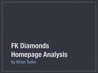 FK Diamonds
Homepage Analysis
by Brian Tudor
 