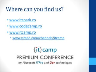 Where can you find us?
• www.itspark.ro
• www.codecamp.ro
• www.itcamp.ro
 • www.vimeo.com/channels/itcamp
 