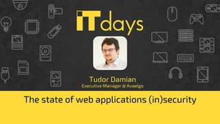 Tudor Damian
Executive Manager @ Avaelgo
The state of web applications (in)security
 