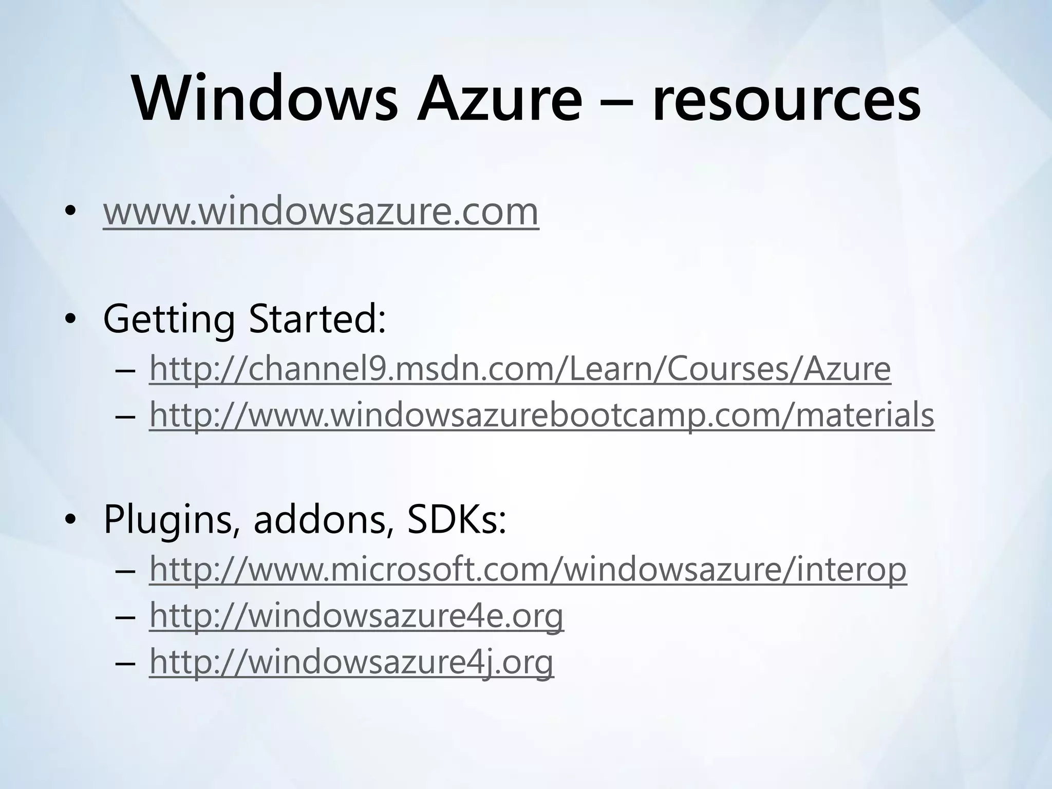 Windows Azure – resources
• www.windowsazure.com

• Getting Started:
  – http://channel9.msdn.com/Learn/Courses/Azure
  – http://www.windowsazurebootcamp.com/materials


• Plugins, addons, SDKs:
  – http://www.microsoft.com/windowsazure/interop
  – http://windowsazure4e.org
  – http://windowsazure4j.org
 
