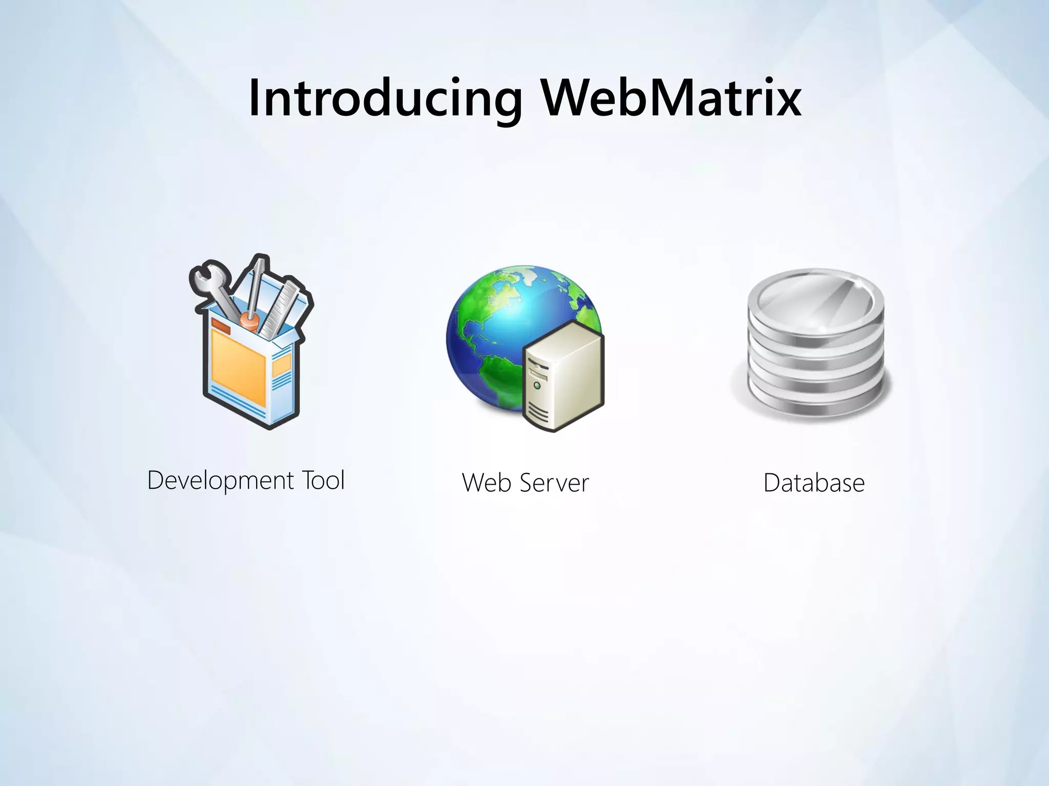 Introducing WebMatrix




Development Tool   Web Server   Database
 