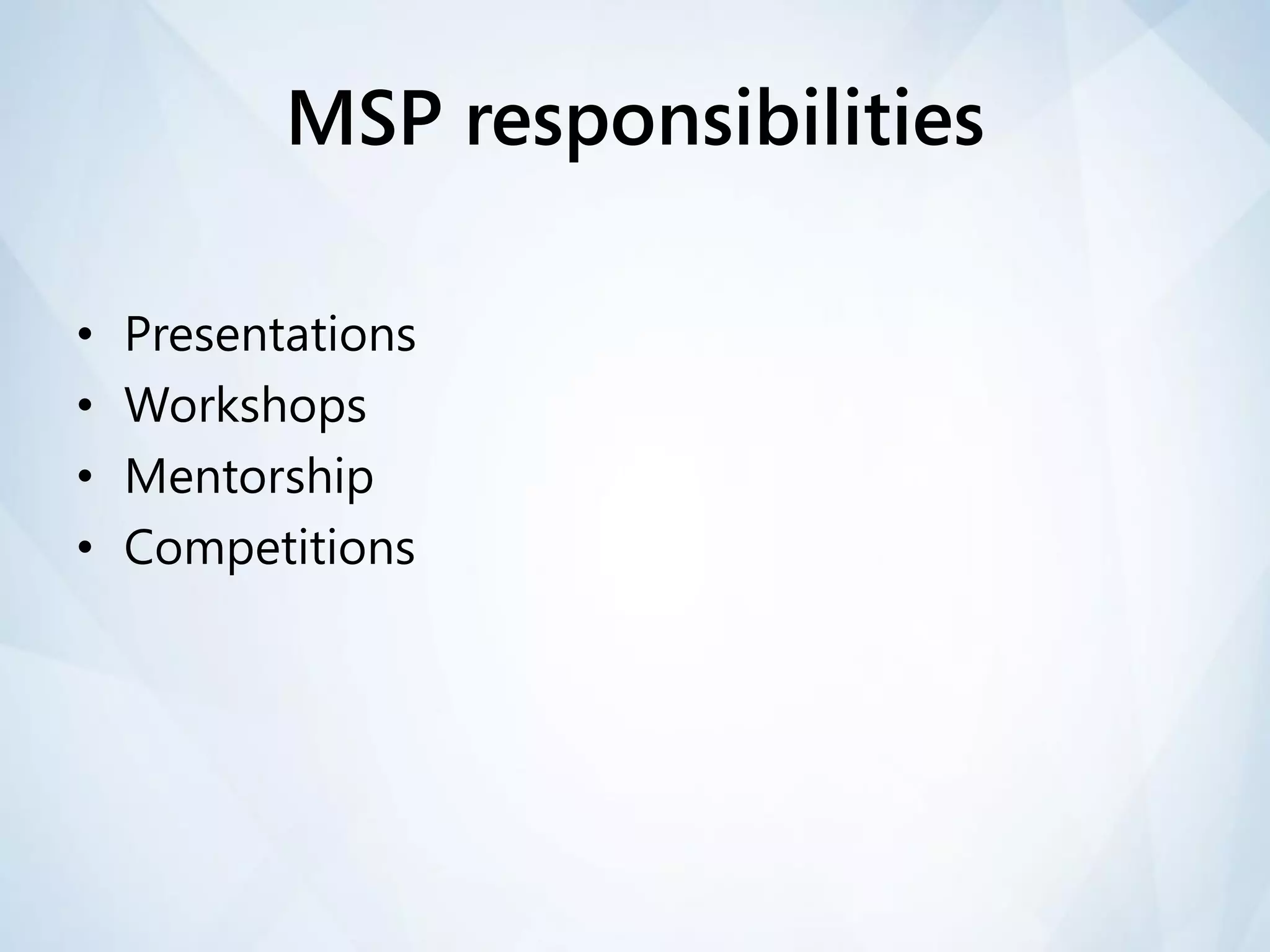 MSP responsibilities

•   Presentations
•   Workshops
•   Mentorship
•   Competitions
 