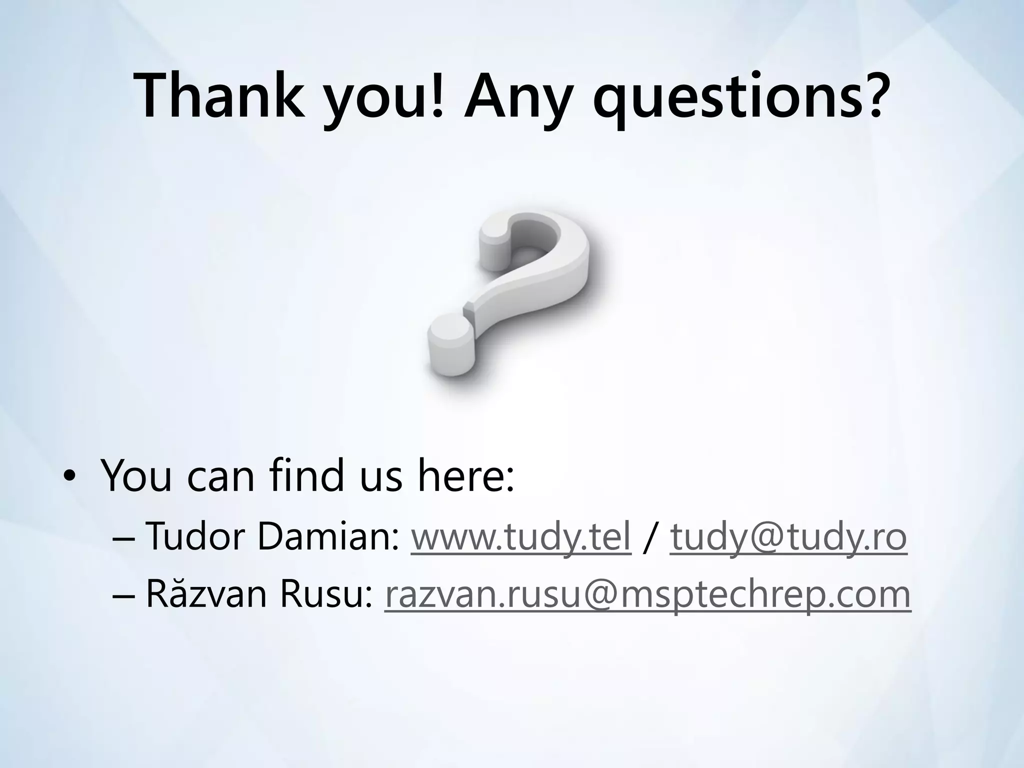 Thank you! Any questions?




• You can find us here:
  – Tudor Damian: www.tudy.tel / tudy@tudy.ro
  – Răzvan Rusu: razvan.rusu@msptechrep.com
 