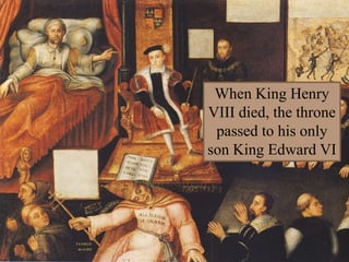 When King Henry
VIII died, the throne
passed to his only
son King Edward VI
 