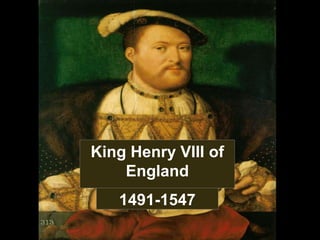 King Henry VIII of
England
1491-1547
 