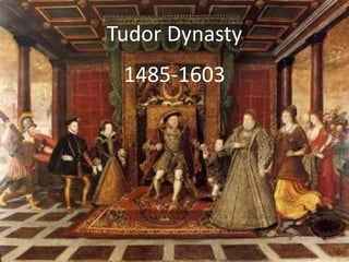 Tudor Dynasty
1485-1603
 