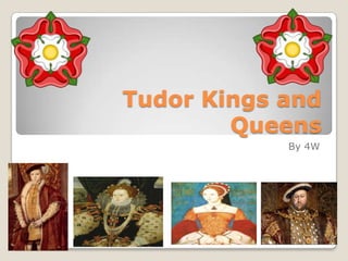 Tudor Kings and
        Queens
            By 4W
 