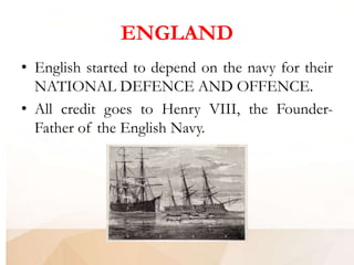 • English started to depend on the navy for their
NATIONAL DEFENCE AND OFFENCE.
• All credit goes to Henry VIII, the Found...