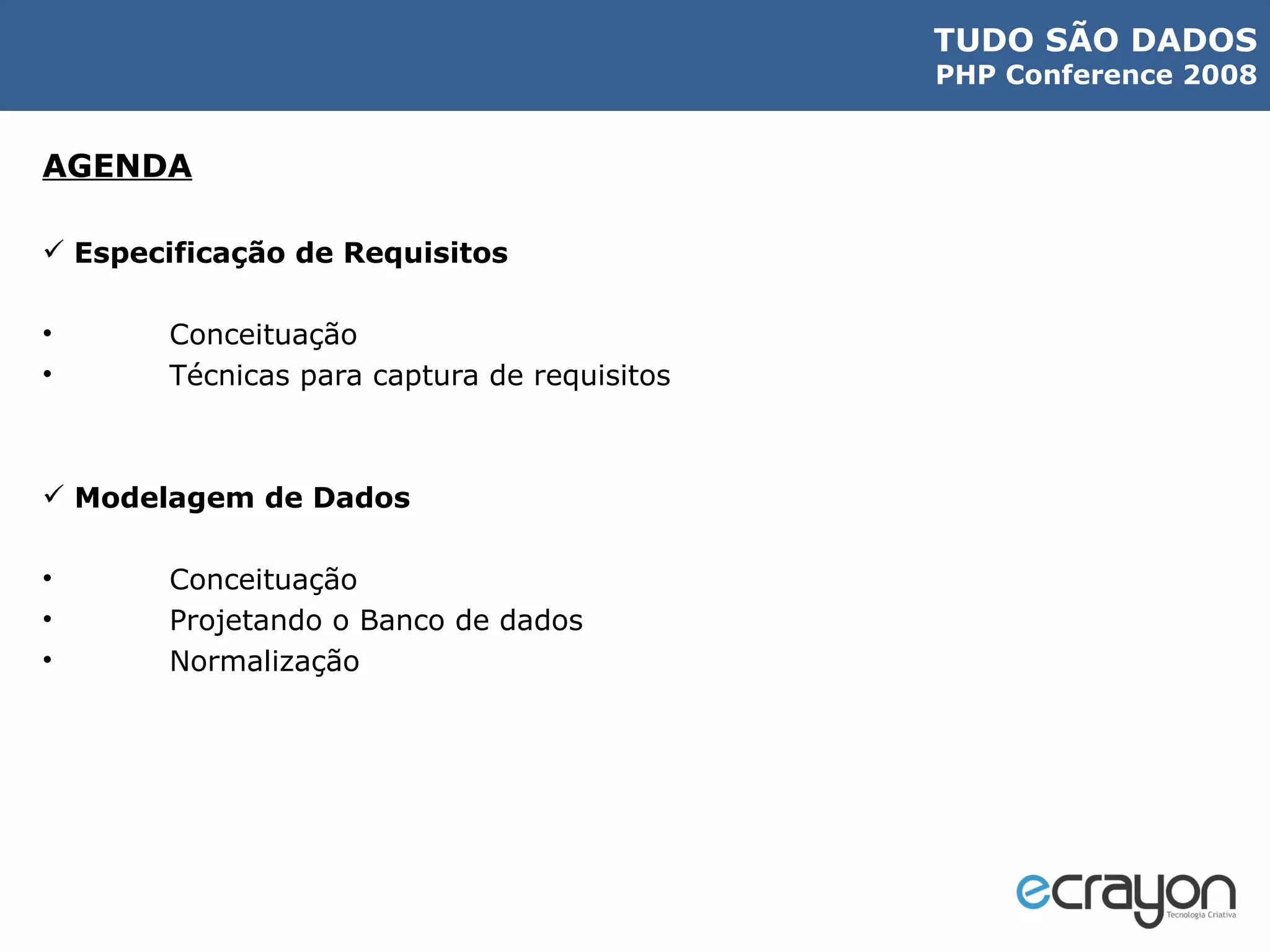 AGENDA Especificação de Requisitos Conceituação Técnicas para captura de requisitos Modelagem de Dados Conceituação Projetando o Banco de dados Normalização 
