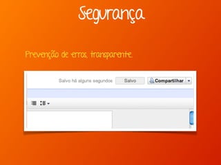 Segurança
Prevenção de erros, transparente.
 