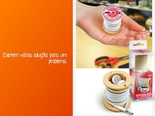 Existem várias soluções para um
problema.
 